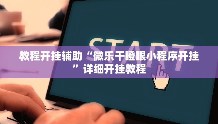 教程开挂辅助“微乐干瞪眼小程序开挂”详细开挂教程