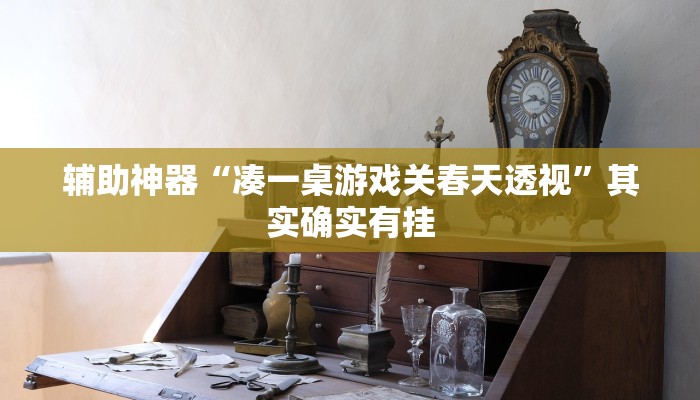 辅助神器“凑一桌游戏关春天透视”其实确实有挂