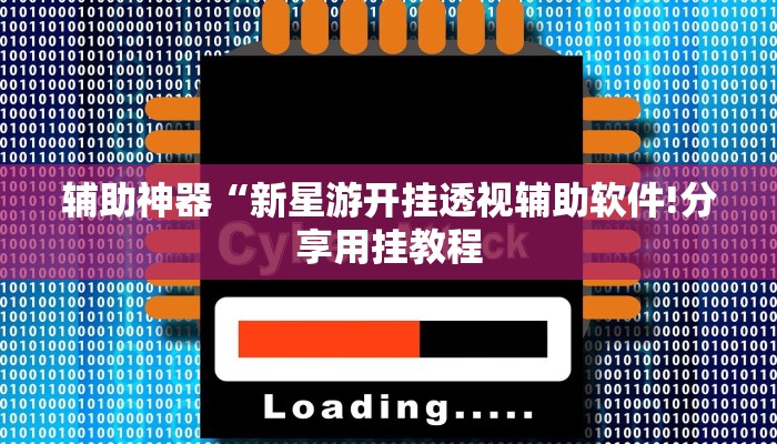辅助神器“新星游开挂透视辅助软件!分享用挂教程