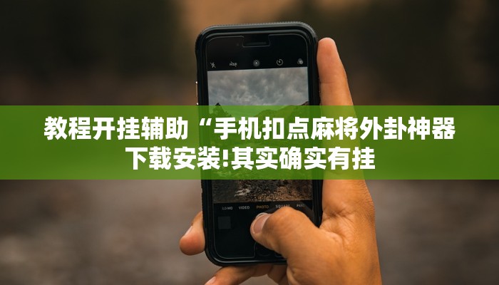 教程开挂辅助“手机扣点麻将外卦神器下载安装!其实确实有挂