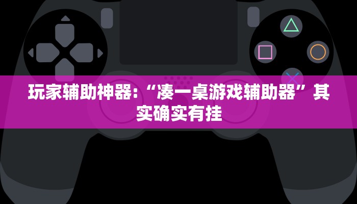 玩家辅助神器:“凑一桌游戏辅助器”其实确实有挂