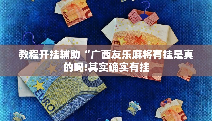 教程开挂辅助“广西友乐麻将有挂是真的吗!其实确实有挂