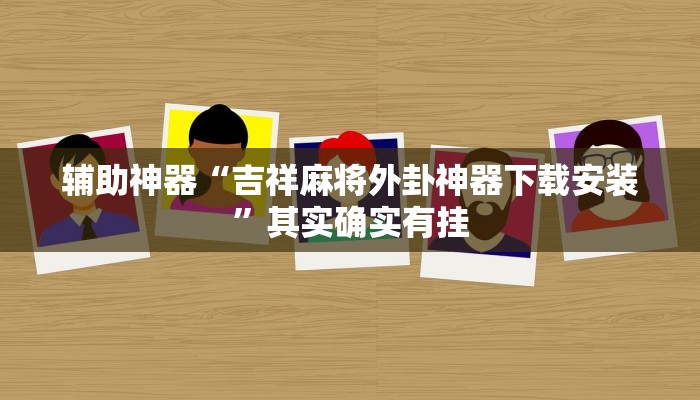 辅助神器“吉祥麻将外卦神器下载安装”其实确实有挂