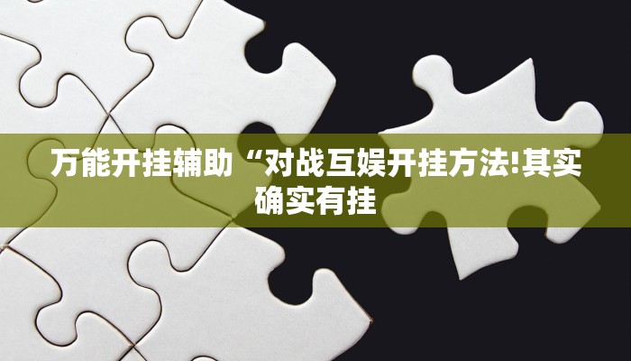 万能开挂辅助“对战互娱开挂方法!其实确实有挂