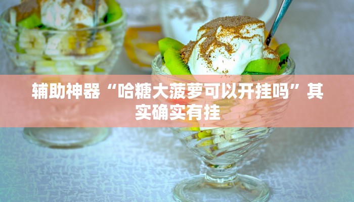 辅助神器“哈糖大菠萝可以开挂吗”其实确实有挂