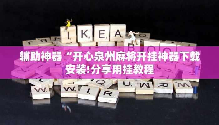 辅助神器“开心泉州麻将开挂神器下载安装!分享用挂教程