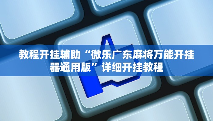 教程开挂辅助“微乐广东麻将万能开挂器通用版”详细开挂教程