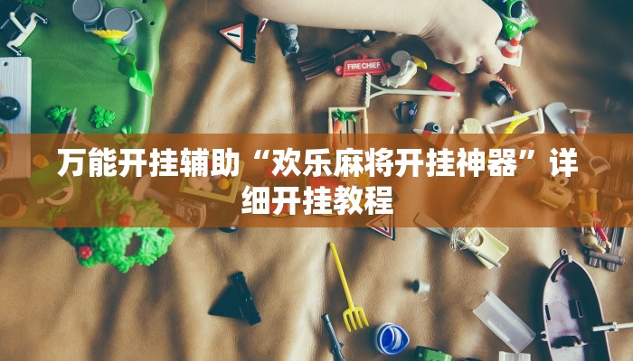 万能开挂辅助“欢乐麻将开挂神器”详细开挂教程