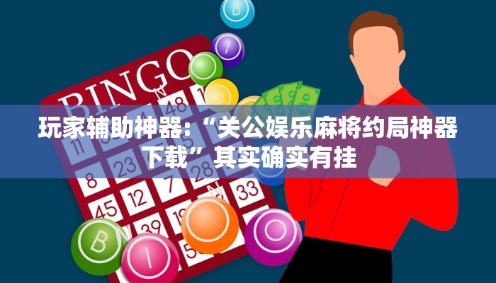 玩家辅助神器:“关公娱乐麻将约局神器下载”其实确实有挂