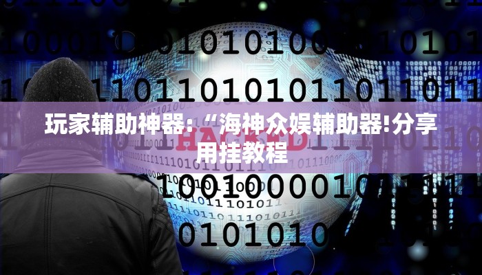 玩家辅助神器:“海神众娱辅助器!分享用挂教程