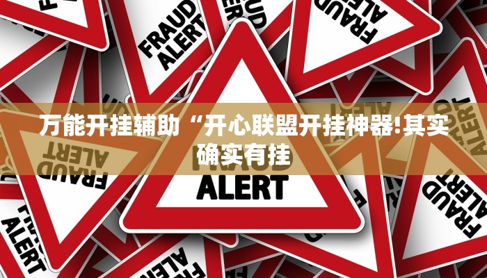 万能开挂辅助“开心联盟开挂神器!其实确实有挂
