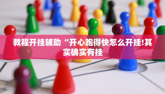 教程开挂辅助“开心跑得快怎么开挂!其实确实有挂