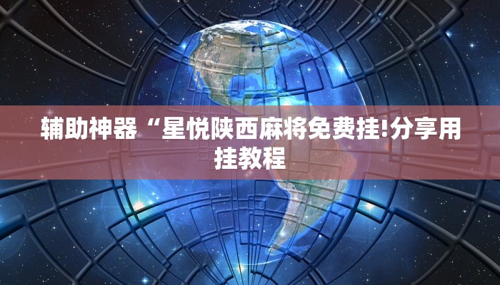 辅助神器“星悦陕西麻将免费挂!分享用挂教程