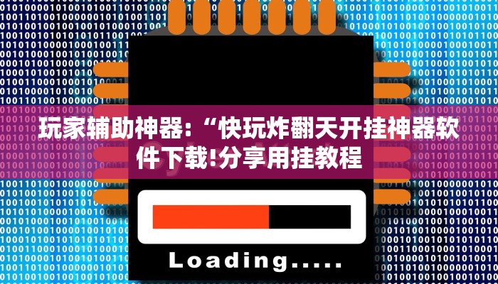玩家辅助神器:“快玩炸翻天开挂神器软件下载!分享用挂教程