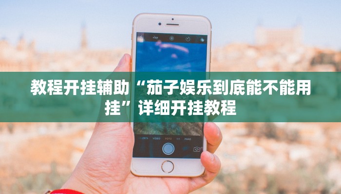 教程开挂辅助“茄子娱乐到底能不能用挂”详细开挂教程