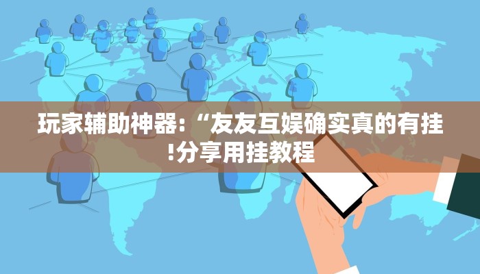 玩家辅助神器:“友友互娱确实真的有挂!分享用挂教程