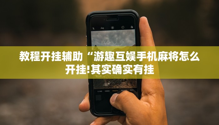 教程开挂辅助“游趣互娱手机麻将怎么开挂!其实确实有挂