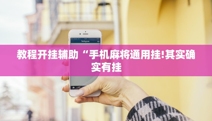 教程开挂辅助“手机麻将通用挂!其实确实有挂