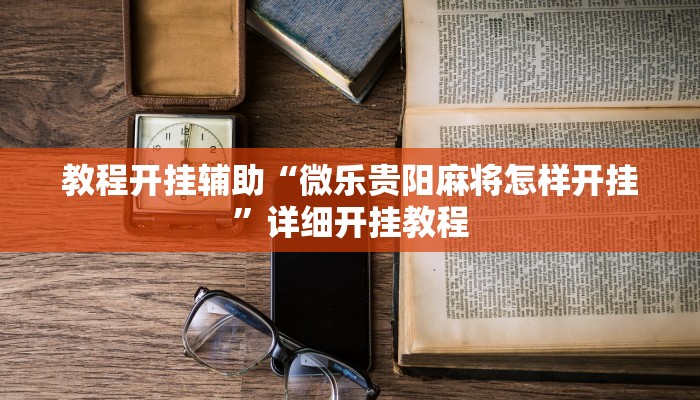 教程开挂辅助“微乐贵阳麻将怎样开挂”详细开挂教程