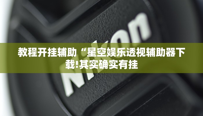 教程开挂辅助“星空娱乐透视辅助器下载!其实确实有挂
