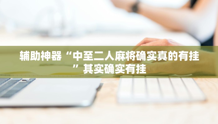 辅助神器“中至二人麻将确实真的有挂”其实确实有挂