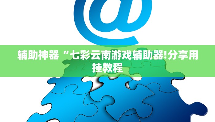 辅助神器“七彩云南游戏辅助器!分享用挂教程
