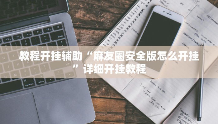教程开挂辅助“麻友圈安全版怎么开挂”详细开挂教程