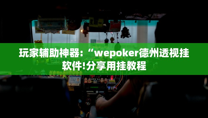 玩家辅助神器:“wepoker德州透视挂软件!分享用挂教程