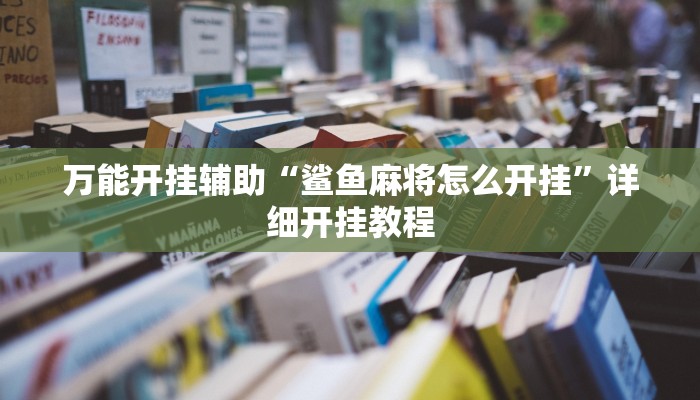 万能开挂辅助“鲨鱼麻将怎么开挂”详细开挂教程