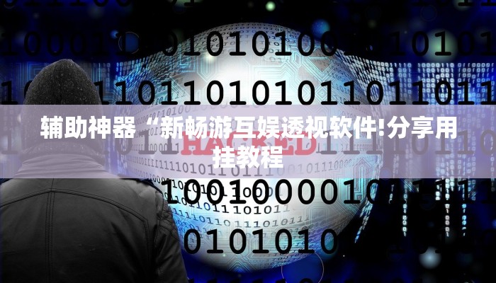 辅助神器“新畅游互娱透视软件!分享用挂教程