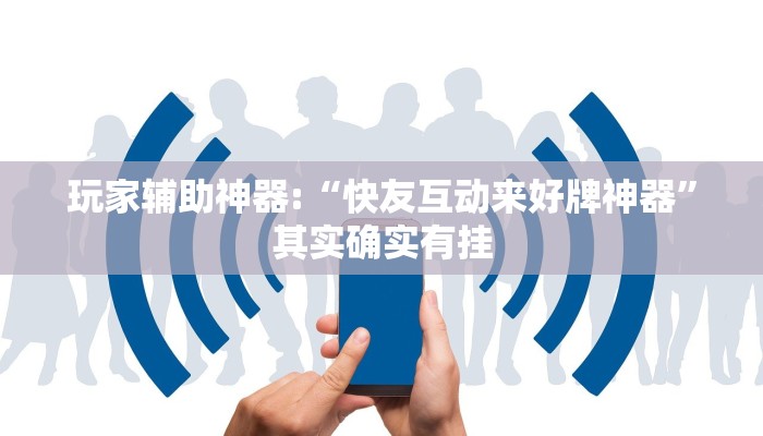 玩家辅助神器:“快友互动来好牌神器”其实确实有挂