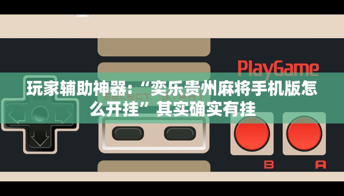 玩家辅助神器:“奕乐贵州麻将手机版怎么开挂”其实确实有挂