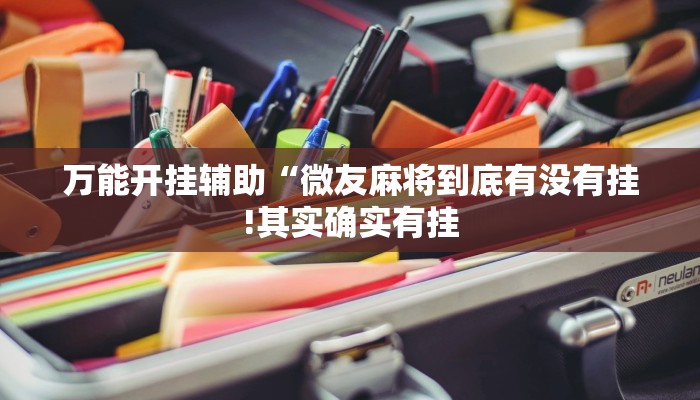 万能开挂辅助“微友麻将到底有没有挂!其实确实有挂