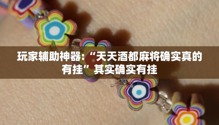玩家辅助神器:“天天酒都麻将确实真的有挂”其实确实有挂
