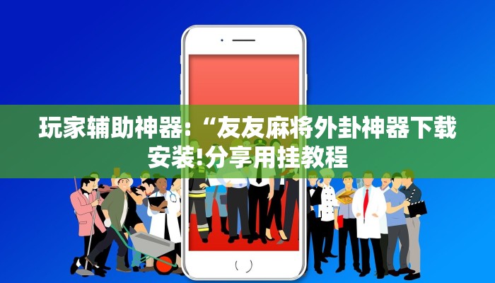 玩家辅助神器:“友友麻将外卦神器下载安装!分享用挂教程