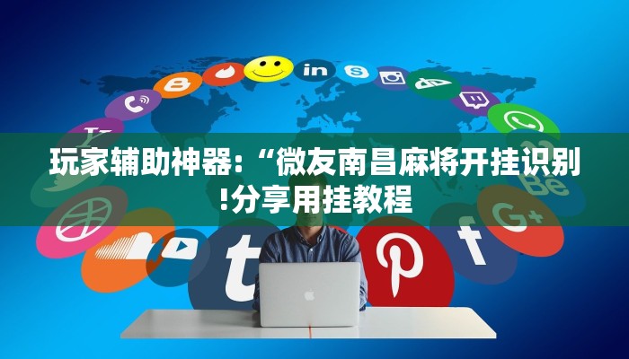 玩家辅助神器:“微友南昌麻将开挂识别!分享用挂教程