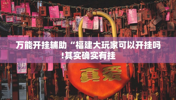 万能开挂辅助“福建大玩家可以开挂吗!其实确实有挂
