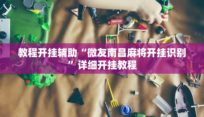 教程开挂辅助“微友南昌麻将开挂识别”详细开挂教程