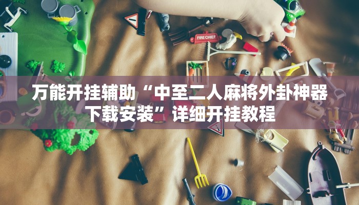 万能开挂辅助“中至二人麻将外卦神器下载安装”详细开挂教程