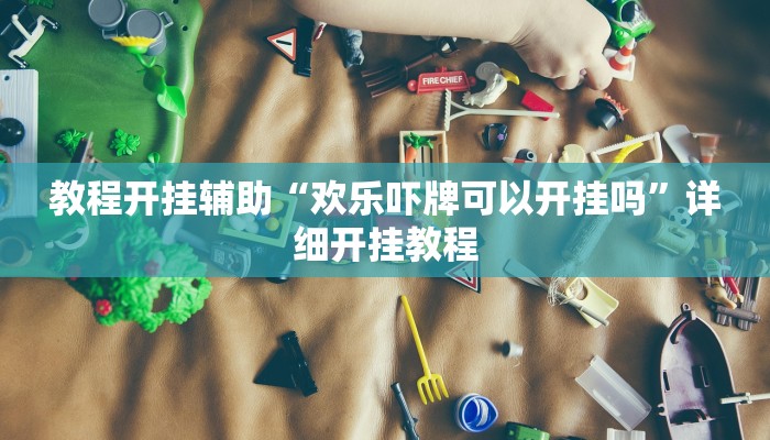 教程开挂辅助“欢乐吓牌可以开挂吗”详细开挂教程