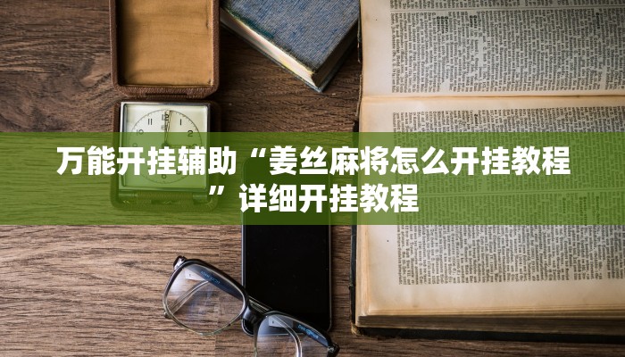 万能开挂辅助“姜丝麻将怎么开挂教程”详细开挂教程