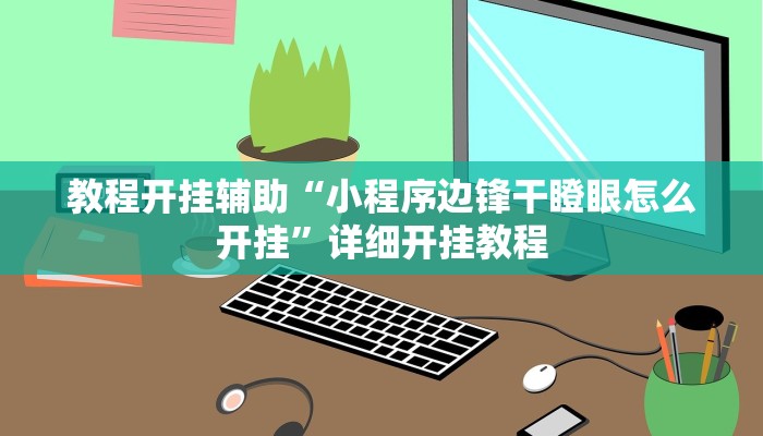 教程开挂辅助“小程序边锋干瞪眼怎么开挂”详细开挂教程